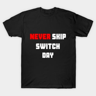 Never Skip Switch Day (White) T-Shirt